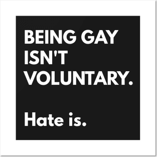 Being Gay Isn't Voluntary. Hate Is. Posters and Art